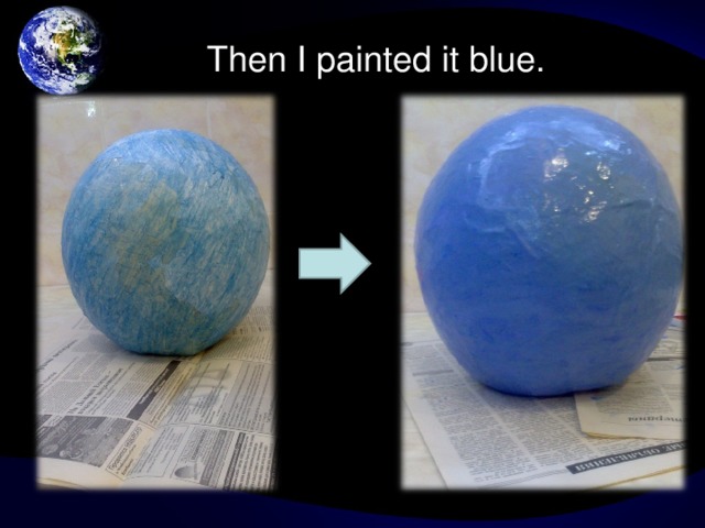 When the form was dry, I burst the balloon. Then I got the shape of the globe. 