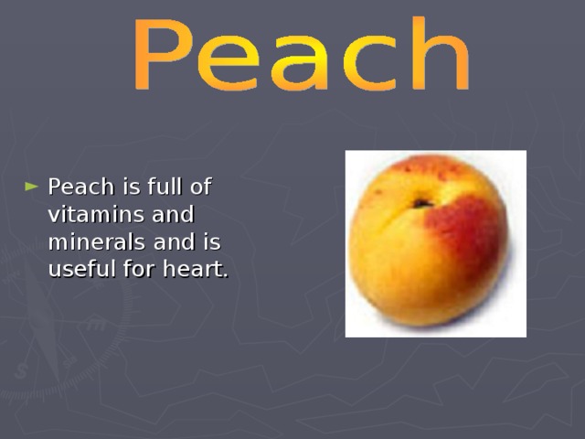Peach is full of vitamins and minerals and is useful for heart.