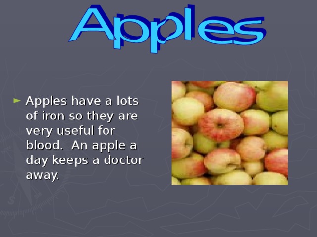 Apples have a lots of iron so they are very useful for blood. An apple a day keeps a doctor away.