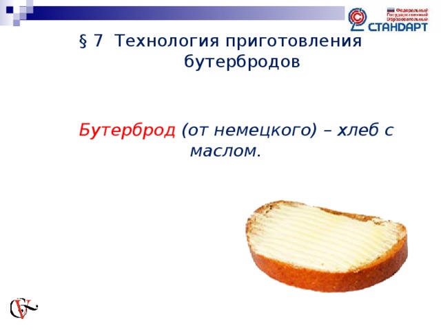 § 7 Технология приготовления бутербродов Бутерброд (от немецкого) – хлеб с маслом.    