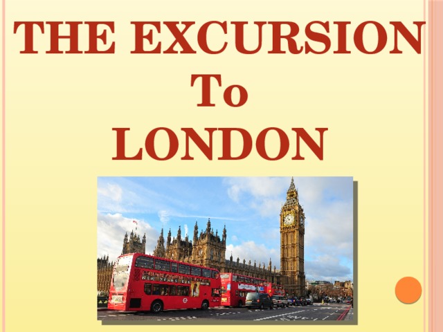 THE EXCURSION To LONDON 