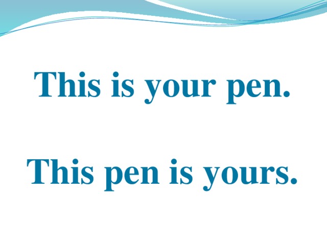 This is your pen.  This pen is yours. 