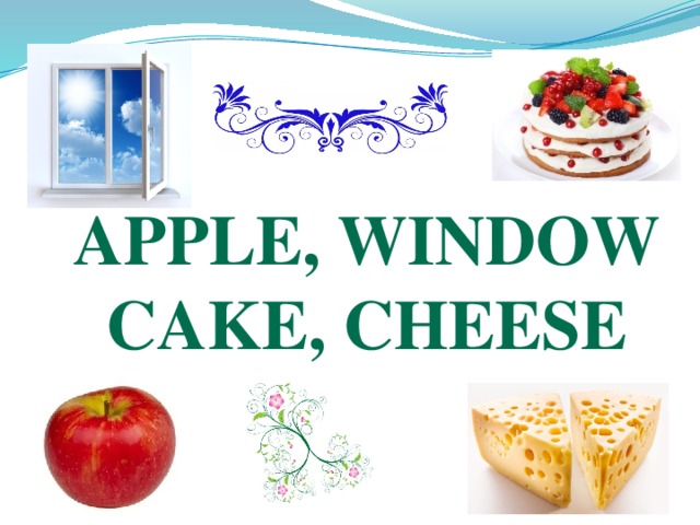APPLE, WINDOW CAKE, CHEESE 