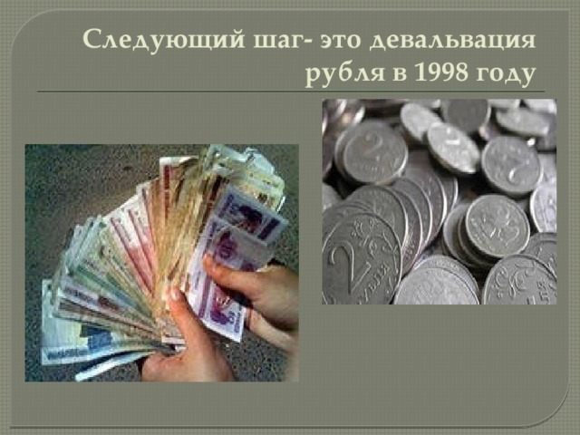 Следующий шаг- это девальвация рубля в 1998 году 