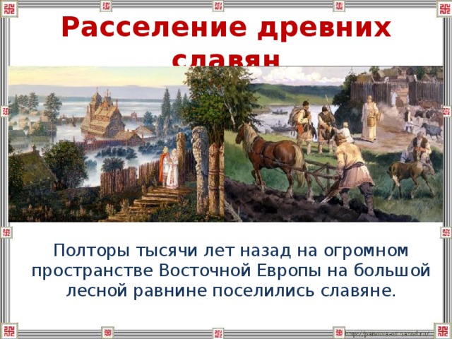 Расселение древних славян  Полторы тысячи лет назад на огромном пространстве Восточной Европы на большой лесной равнине поселились славяне. 