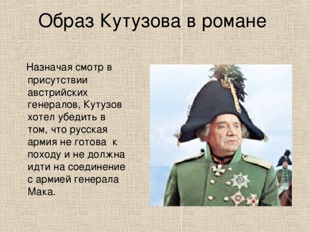  Назначая смотр в присутствии австрийских генералов, Кутузов хотел убедить в том, что русская армия не готова к походу и не должна идти на соединение с армией генерала Мака. 