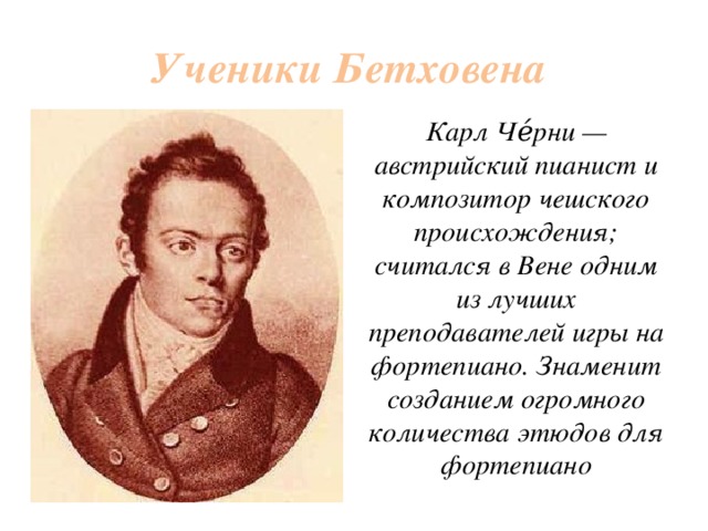 Чьим учеником. Карл черни ученик Бетховена. Ученики Карла черни. Чьим учеником был знаменитый Автор Карл черни. Племянник Бетховена.