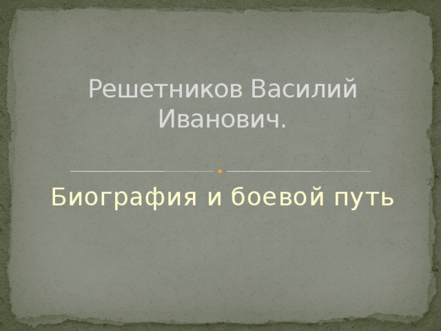 Решетников Василий Иванович.   Биография и боевой путь 