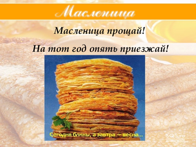 Масленица прощай!  На тот год опять приезжай! 