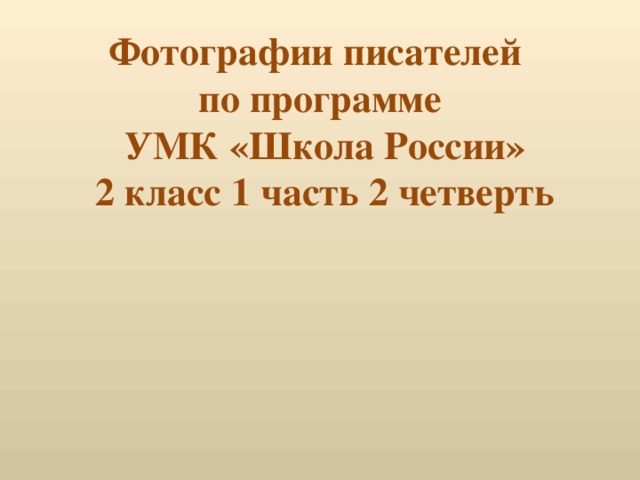 Фотографии писателей  по программе  УМК «Школа России»  2 класс 1 часть 2 четверть   