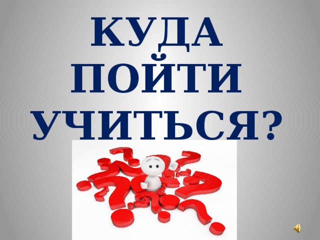 Классный час "Куда пойти учиться?"