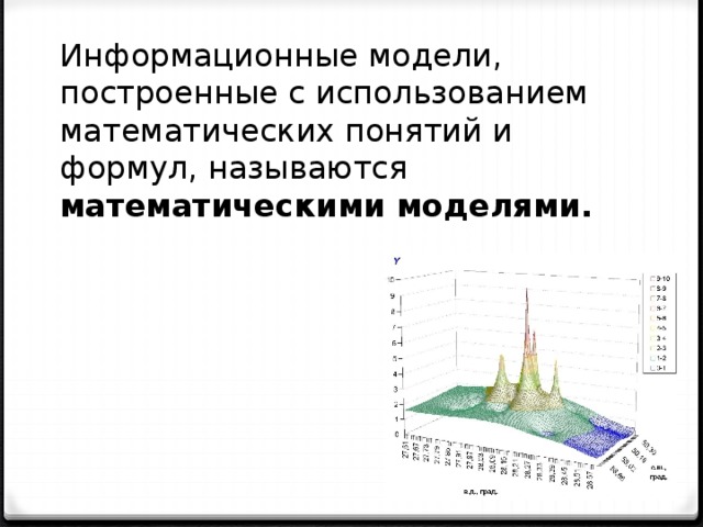 Информационные модели, построенные с использованием математических понятий и формул, называются математическими моделями. 