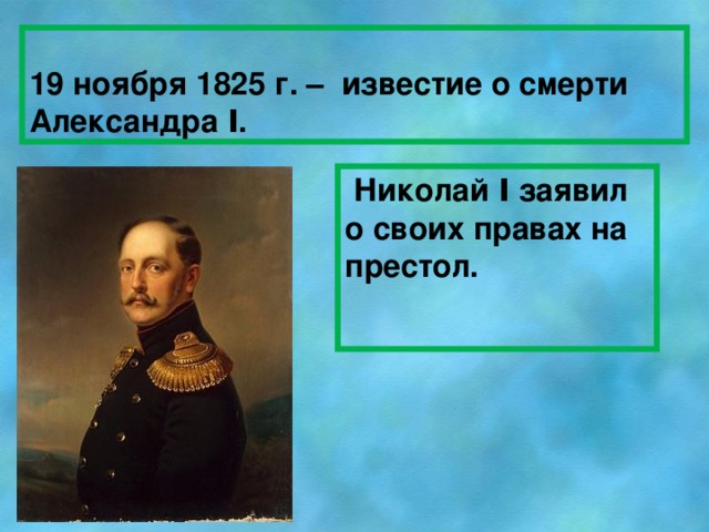 19 ноября 1825 г. – известие о смерти Александра Ι.  Николай Ι заявил о своих правах на престол.