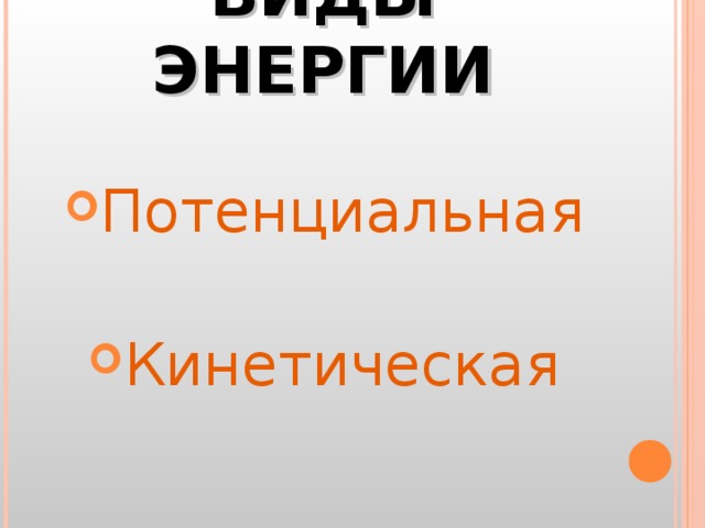 ВИДЫ ЭНЕРГИИ Потенциальная Кинетическая 