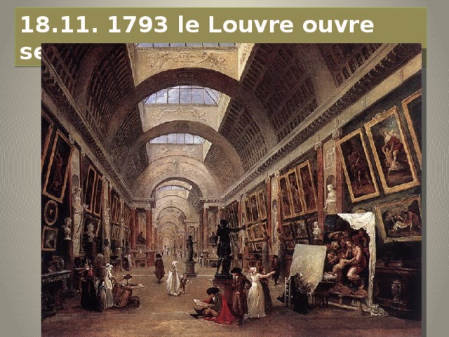 18.11. 1793 lе Louvre ouvre ses portes..... 