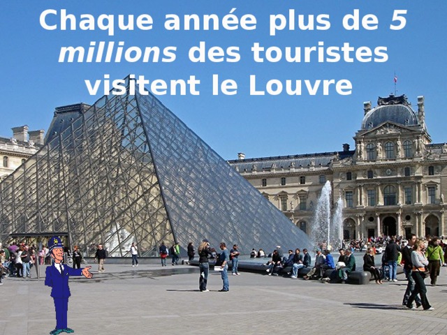 Сhaque année plus de 5 millions des touristes visitent le Louvre 