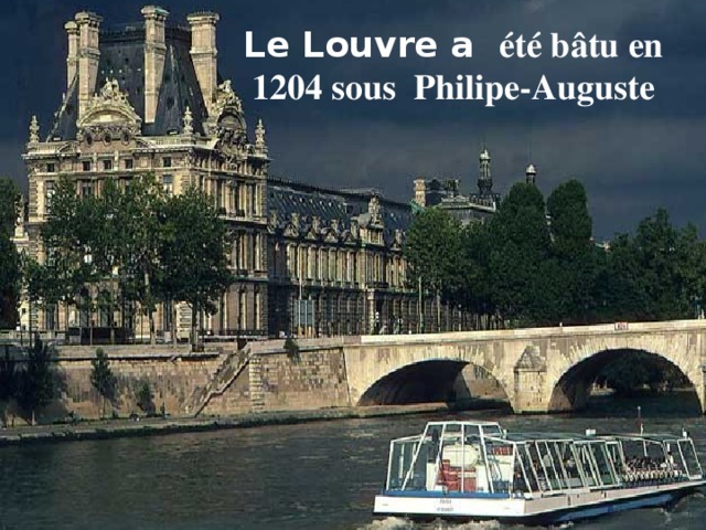 Le Louvre a été bâtu en 1204 sous Philipe-Auguste 