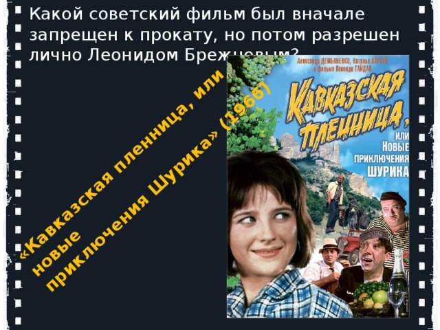 «Кавказская пленница, или новые приключения Шурика» (1966) Какой советский фильм был вначале запрещен к прокату, но потом разрешен лично Леонидом Брежневым?