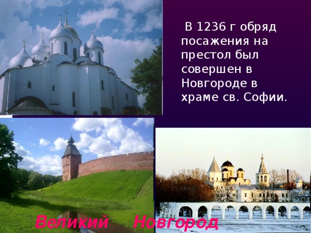  В 1236 г обряд посажения на престол был совершен в Новгороде в храме св. Софии. Великий Новгород 