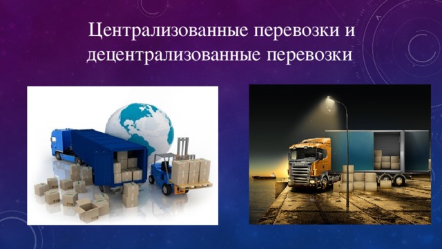 Централизованные перевозки и децентрализованные перевозки  