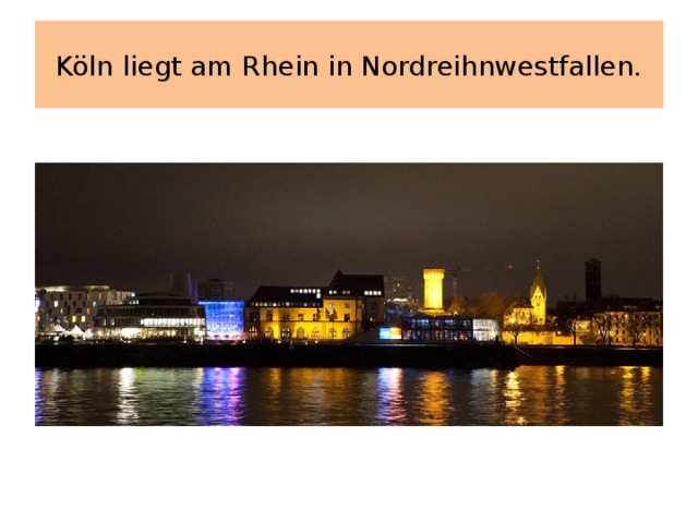 Köln liegt am Rhein in Nordreihnwestfallen. 