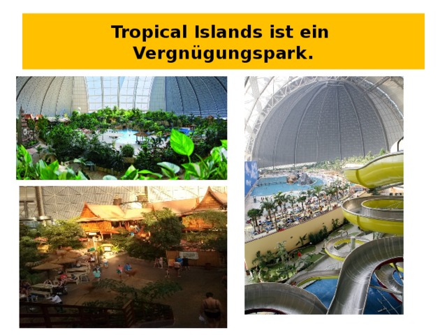 Tropical Islands ist ein Vergnügungspark. 
