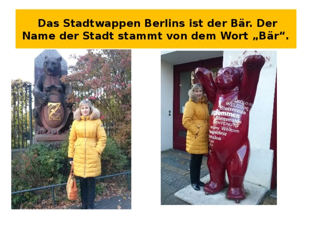  Das Stadtwappen Berlins ist der Bär. Der Name der Stadt stammt von dem Wort „Bär“. 