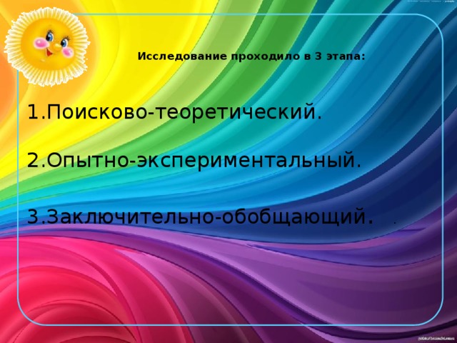   Исследование проходило в 3 этапа:   1.Поисково-теоретический. 2.Опытно-экспериментальный. 3.Заключительно-обобщающий . . 