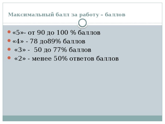 Максимальный балл за работу – баллов   «5»- от 90 до 100 % баллов «4» - 78 до89% баллов  «3» - 50 до 77% баллов  «2» - менее 50% ответов баллов 