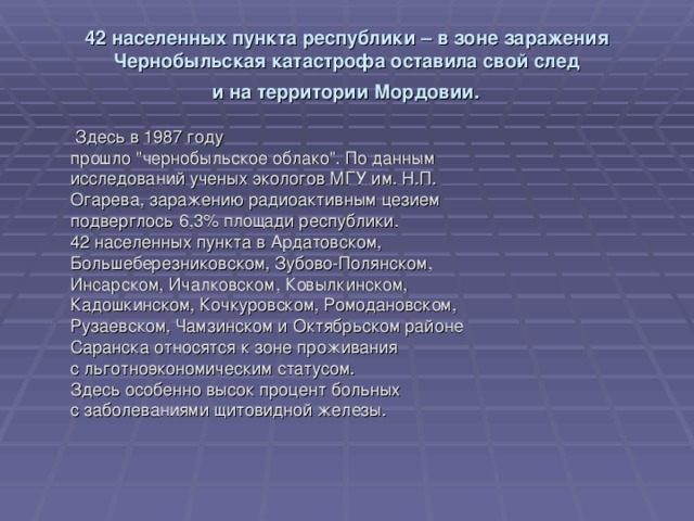 42 населенных пункта республики – в зоне заражения  Чернобыльская катастрофа оставила свой след  и на территории Мордовии.   Здесь в 1987 году  прошло 