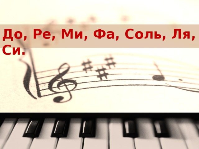 До, Ре, Ми, Фа, Соль, Ля, Си. 