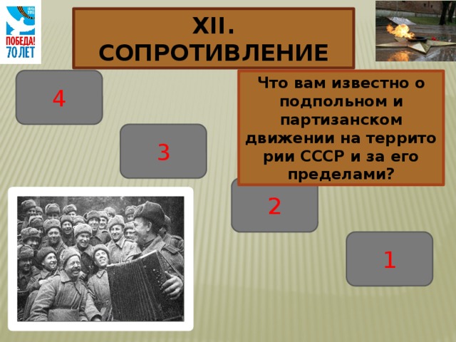 XII. СОПРОТИВЛЕНИЕ 4 Что вам известно о подпольном и партизанском движении на террито­рии СССР и за его пределами? 3 2 1 