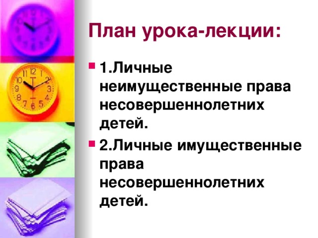 План урока-лекции: 1.Личные неимущественные права несовершеннолетних детей. 2.Личные имущественные права несовершеннолетних детей.  