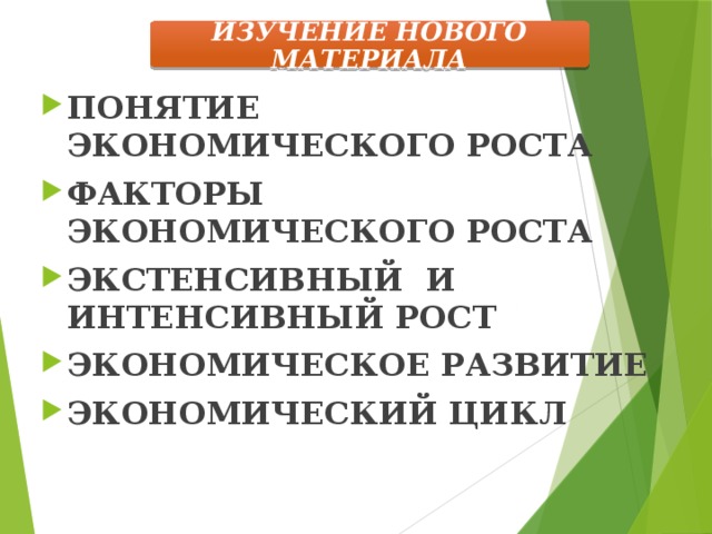 ИЗУЧЕНИЕ НОВОГО МАТЕРИАЛА ПОНЯТИЕ ЭКОНОМИЧЕСКОГО РОСТА ФАКТОРЫ ЭКОНОМИЧЕСКОГО РОСТА ЭКСТЕНСИВНЫЙ И ИНТЕНСИВНЫЙ РОСТ ЭКОНОМИЧЕСКОЕ РАЗВИТИЕ ЭКОНОМИЧЕСКИЙ ЦИКЛ 