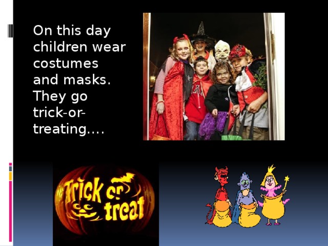 On this day children wear costumes and masks. They go trick-or-treating…. 