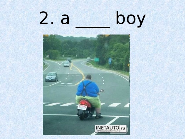 2. a ____ boy 