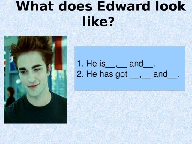 What does Edward look like? 1. He is__,__ and__. 2. He has got __,__ and__. 