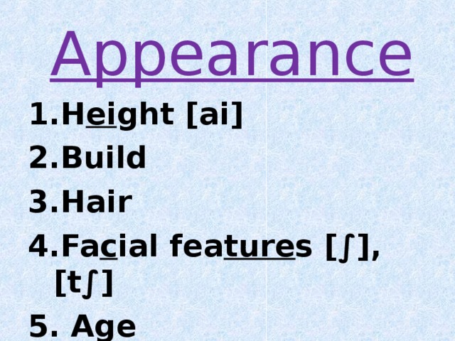 Appearance H ei ght [ai] Build Hair Fa c ial fea ture s [∫], [t∫]  Age 