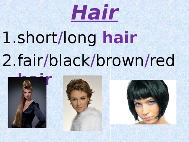 Hair short / long hair fair / black / brown / red hair 