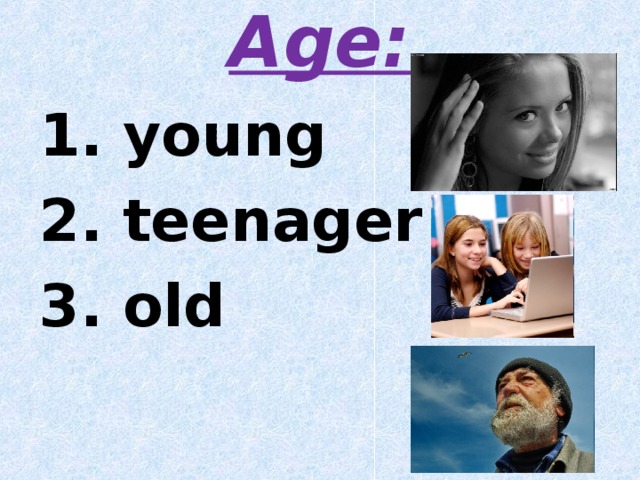 Age:   1. young 2. teenager 3. old  