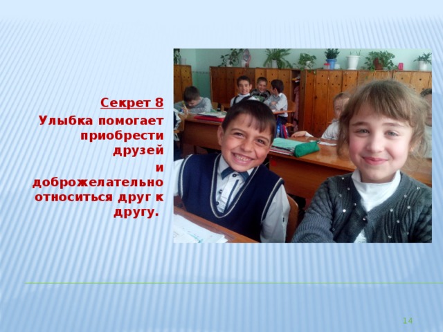 Секрет 8 Улыбка помогает приобрести друзей и доброжелательно относиться друг к другу.  