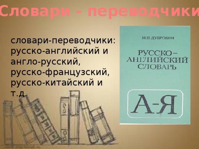 Словари - переводчики словари-переводчики: русско-английский и англо-русский, русско-французский, русско-китайский и т.д. 