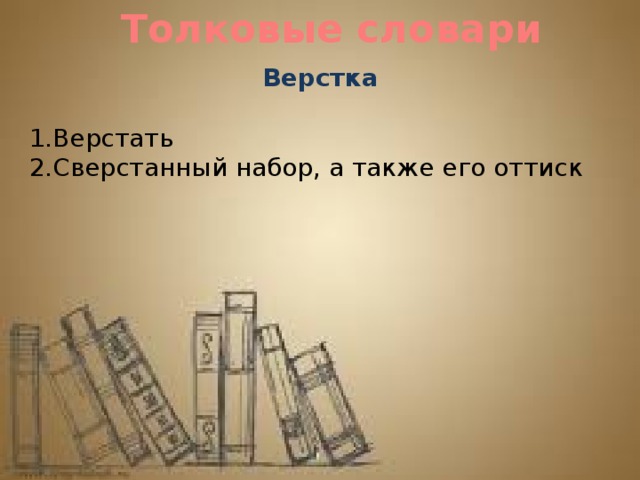 Толковые словари Верстка 1.Верстать 2.Сверстанный набор, а также его оттиск 