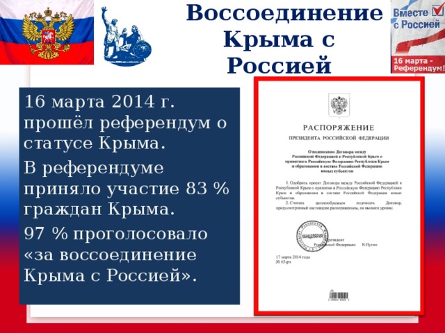 Воссоединение Крыма с Россией 16 марта 2014 г. прошёл референдум о статусе Крыма. В референдуме приняло участие 83 % граждан Крыма. 97 % проголосовало «за воссоединение Крыма с Россией». 
