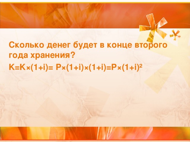 Сколько денег будет в конце второго года хранения? K=K ×(1+i)= P×(1+i)×(1+i)=P×(1+i)² 