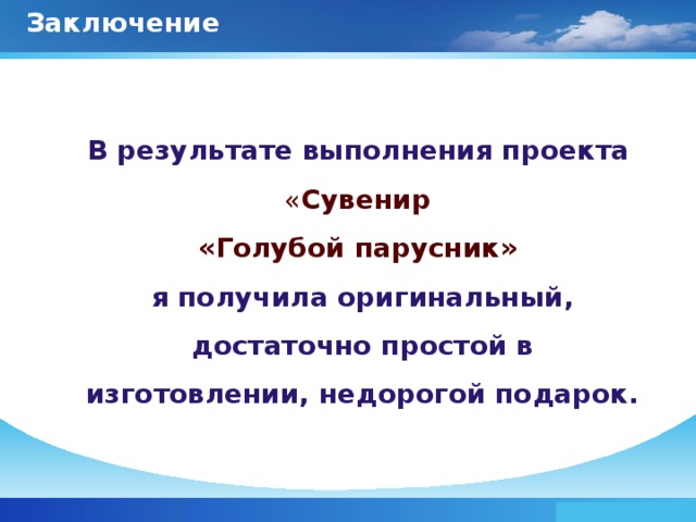  Заключение В результате выполнения проекта  « Сувенир «Голубой парусник» я получила оригинальный, достаточно простой в изготовлении, недорогой подарок. www.themegallery.com Company Logo 