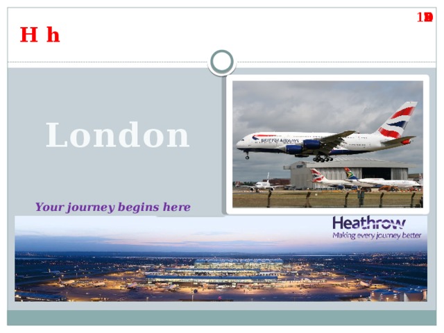 10 9 8 7 6 5 4 3 2 1 H h London Your journey begins here 
