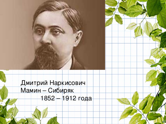 Дмитрий Наркисович Мамин – Сибиряк  1852 – 1912 года 
