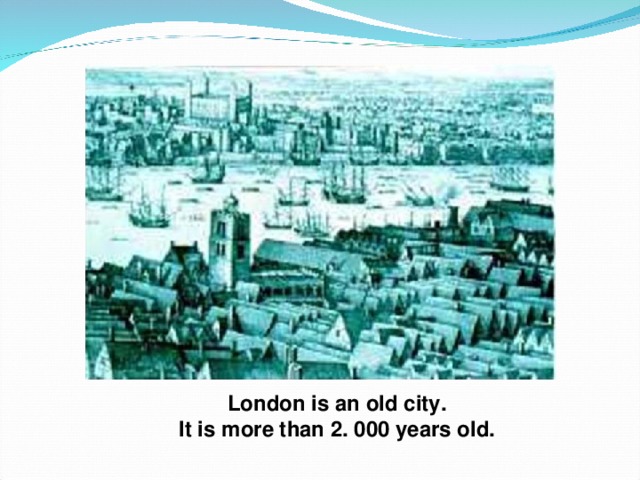 London is an old city. It is more than 2. 000 years old. 