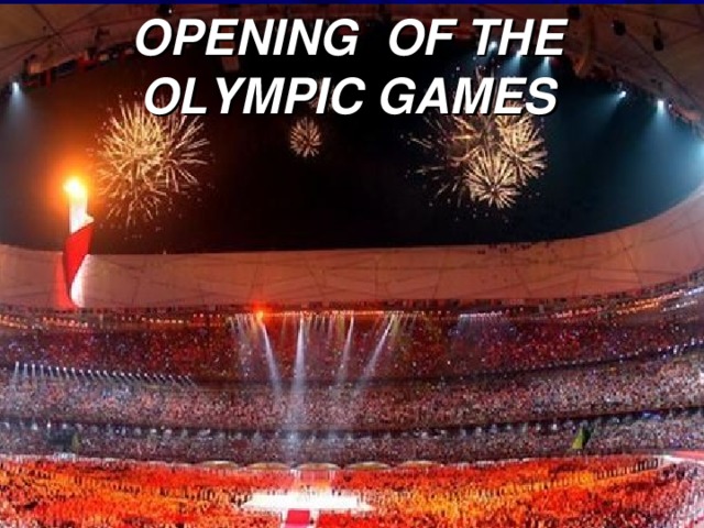 OPENING OF THE OLYMPIC GAMES 